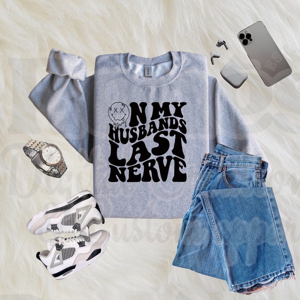 On My Husbands Last Nerve Sweatshirt Funny Wife Humor Graphic Crewneck